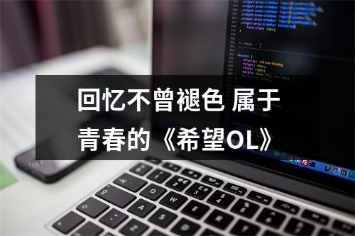 回忆不曾褪色 属于青春的《希望OL》