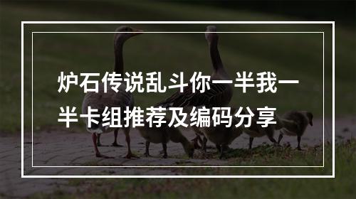 炉石传说乱斗你一半我一半卡组推荐及编码分享