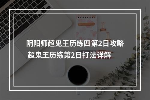 阴阳师超鬼王历练四第2日攻略 超鬼王历练第2日打法详解