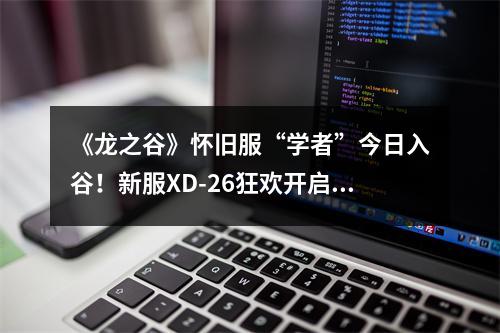 《龙之谷》怀旧服“学者”今日入谷！新服XD-26狂欢开启！