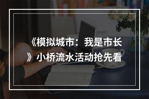 《模拟城市：我是市长》小桥流水活动抢先看