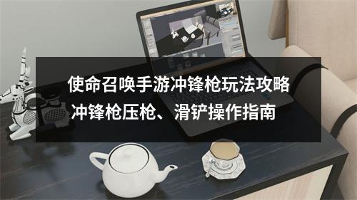 使命召唤手游冲锋枪玩法攻略 冲锋枪压枪、滑铲操作指南