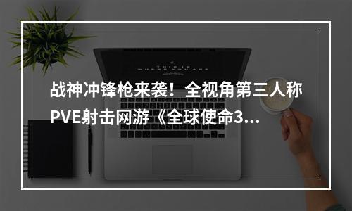 战神冲锋枪来袭！全视角第三人称PVE射击网游《全球使命3》经过长期研究，精心制作出了一把拥有技能的全