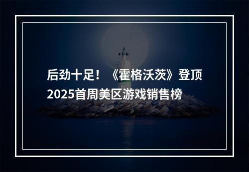 后劲十足！《霍格沃茨》登顶2025首周美区游戏销售榜