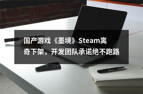 国产游戏《墨境》Steam离奇下架，开发团队承诺绝不跑路