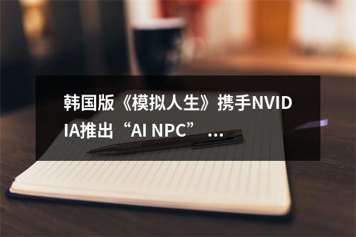 韩国版《模拟人生》携手NVIDIA推出“AI NPC” 视频放出