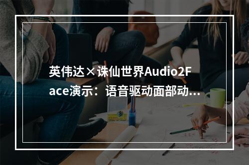 英伟达×诛仙世界Audio2Face演示：语音驱动面部动画