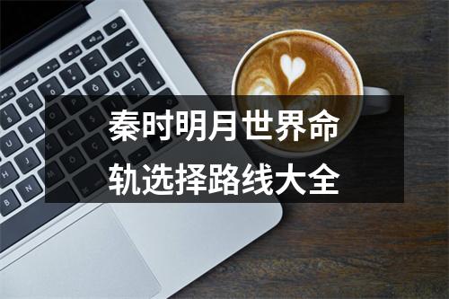 秦时明月世界命轨选择路线大全