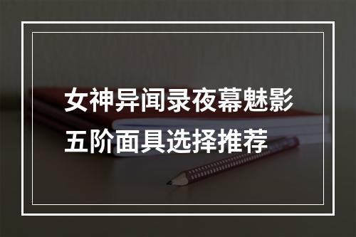 女神异闻录夜幕魅影五阶面具选择推荐