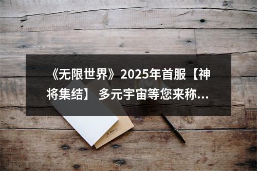 《无限世界》2025年首服【神将集结】 多元宇宙等您来称霸