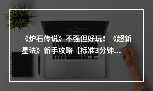 《炉石传说》不强但好玩！《超新星法》新手攻略【标准3分钟】