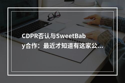 CDPR否认与SweetBaby合作：最近才知道有这家公司