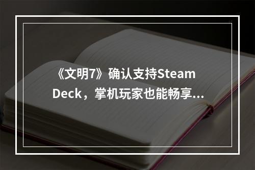 《文明7》确认支持Steam Deck，掌机玩家也能畅享策略乐趣