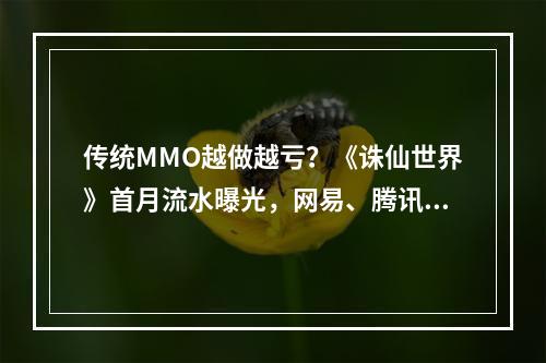 传统MMO越做越亏？《诛仙世界》首月流水曝光，网易、腾讯沉默了