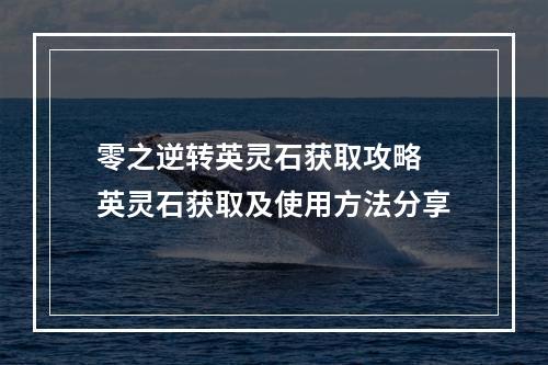 零之逆转英灵石获取攻略 英灵石获取及使用方法分享