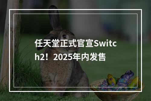 任天堂正式官宣Switch2！2025年内发售