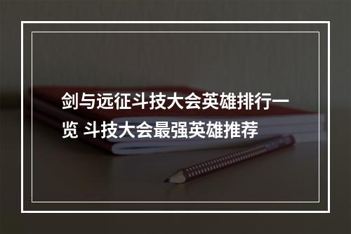 剑与远征斗技大会英雄排行一览 斗技大会最强英雄推荐