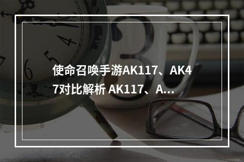 使命召唤手游AK117、AK47对比解析 AK117、AK47选哪个好