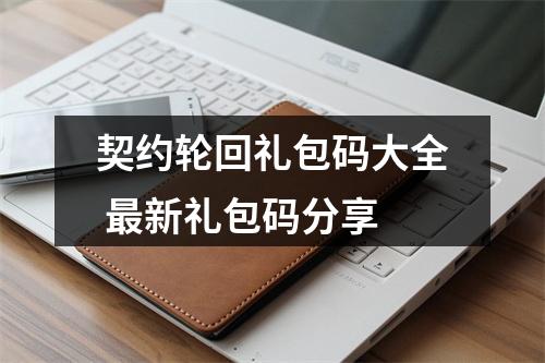 契约轮回礼包码大全 最新礼包码分享