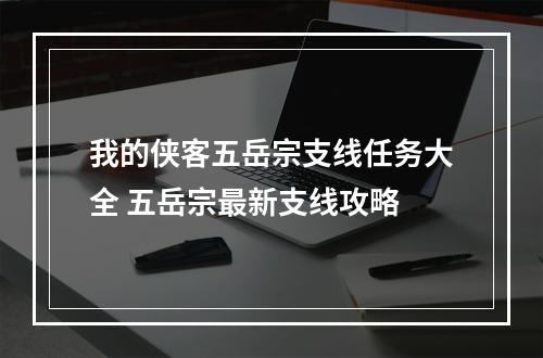 我的侠客五岳宗支线任务大全 五岳宗最新支线攻略