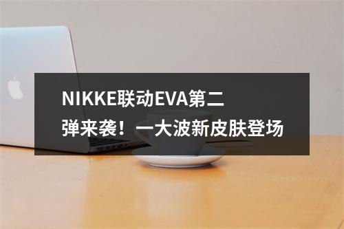 NIKKE联动EVA第二弹来袭！一大波新皮肤登场