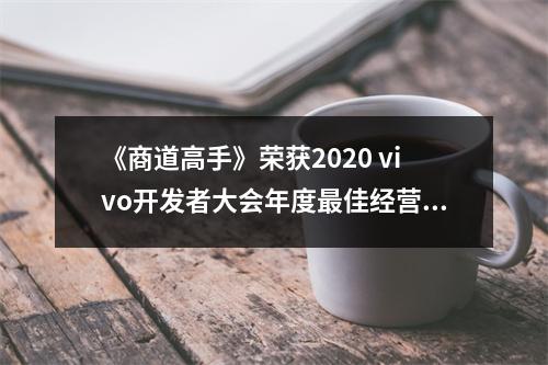 《商道高手》荣获2020 vivo开发者大会年度最佳经营策略类游戏