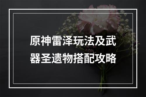 原神雷泽玩法及武器圣遗物搭配攻略