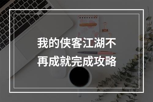 我的侠客江湖不再成就完成攻略