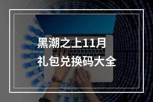 黑潮之上11月礼包兑换码大全