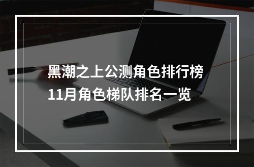 黑潮之上公测角色排行榜 11月角色梯队排名一览