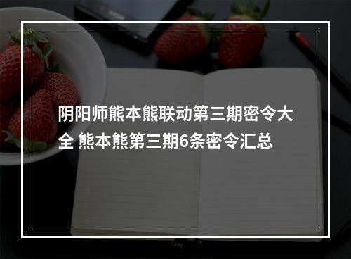 阴阳师熊本熊联动第三期密令大全 熊本熊第三期6条密令汇总