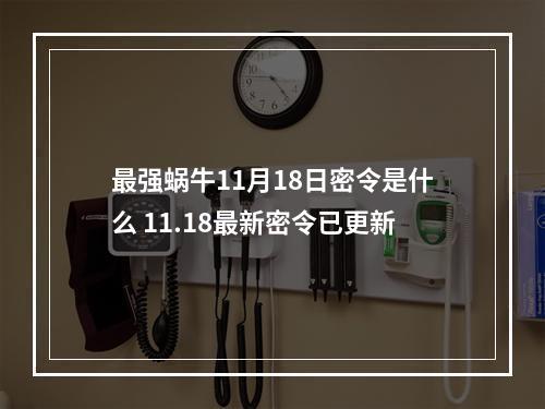 最强蜗牛11月18日密令是什么 11.18最新密令已更新