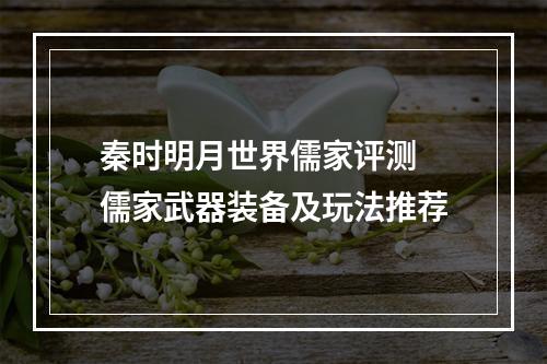 秦时明月世界儒家评测 儒家武器装备及玩法推荐