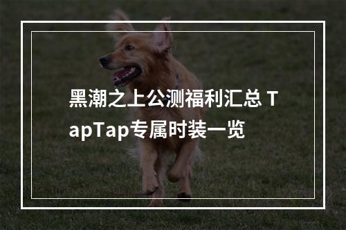 黑潮之上公测福利汇总 TapTap专属时装一览