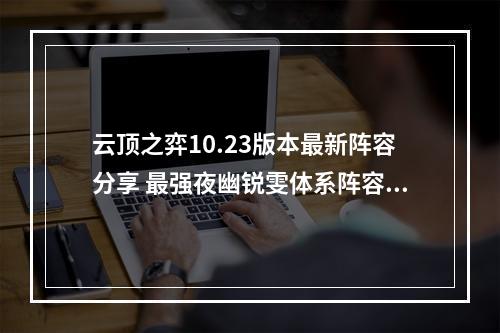 云顶之弈10.23版本最新阵容分享 最强夜幽锐雯体系阵容详解