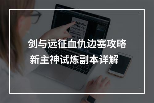 剑与远征血仇边塞攻略 新主神试炼副本详解