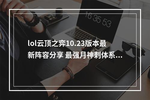 lol云顶之弈10.23版本最新阵容分享 最强月神刺体系阵容玩法攻略