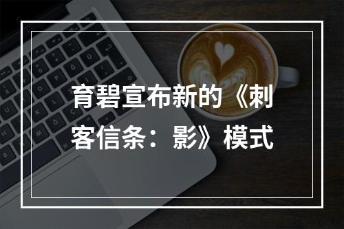 育碧宣布新的《刺客信条：影》模式