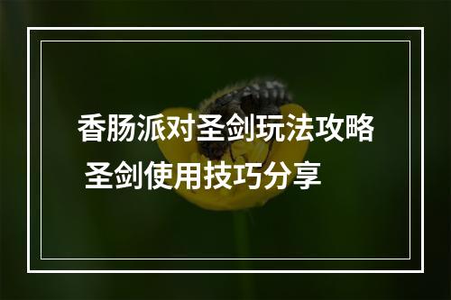 香肠派对圣剑玩法攻略 圣剑使用技巧分享