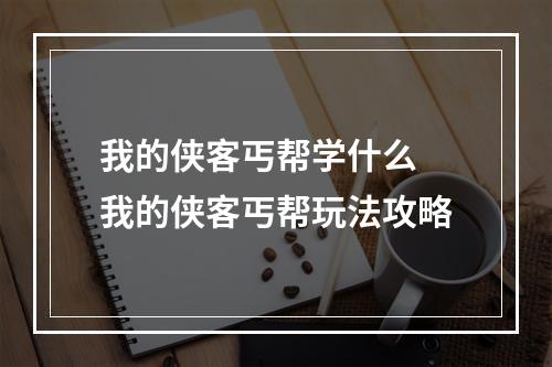 我的侠客丐帮学什么 我的侠客丐帮玩法攻略