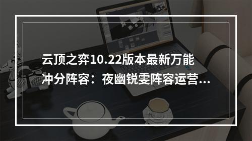 云顶之弈10.22版本最新万能冲分阵容：夜幽锐雯阵容运营玩法教学