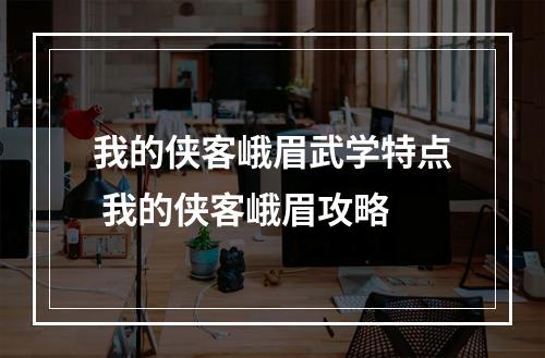 我的侠客峨眉武学特点 我的侠客峨眉攻略