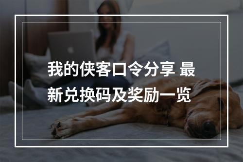 我的侠客口令分享 最新兑换码及奖励一览