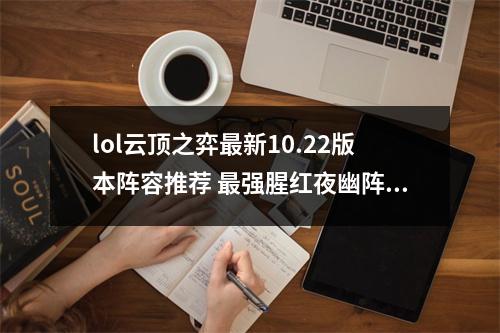 lol云顶之弈最新10.22版本阵容推荐 最强腥红夜幽阵容玩法运营教学