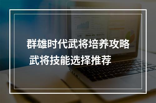 群雄时代武将培养攻略 武将技能选择推荐