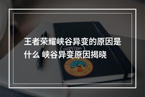 王者荣耀峡谷异变的原因是什么 峡谷异变原因揭晓