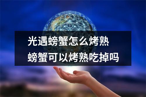 光遇螃蟹怎么烤熟 螃蟹可以烤熟吃掉吗