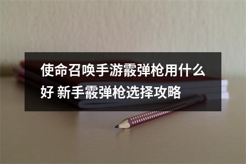 使命召唤手游霰弹枪用什么好 新手霰弹枪选择攻略