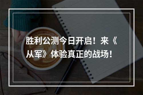 胜利公测今日开启！来《从军》体验真正的战场！