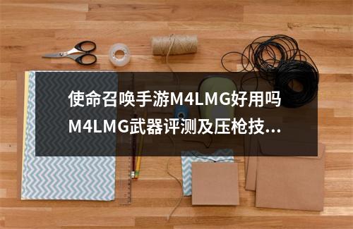 使命召唤手游M4LMG好用吗 M4LMG武器评测及压枪技巧一览